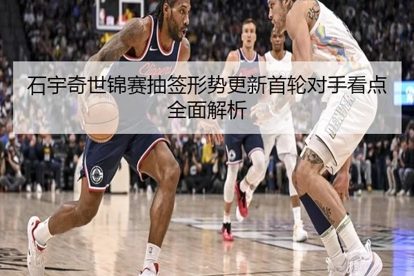 石宇奇世锦赛抽签形势更新首轮对手看点全面解析